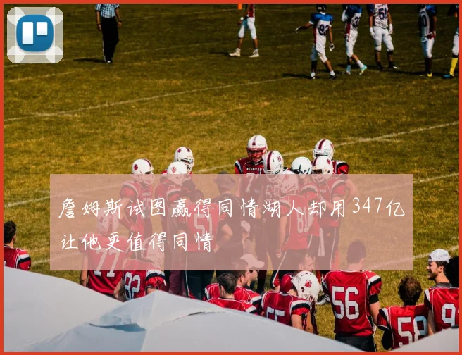 詹姆斯试图赢得同情湖人却用347亿让他更值得同情